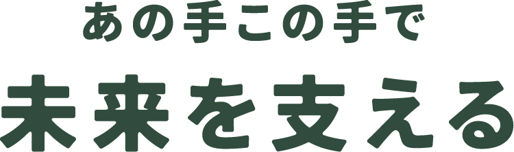 あの手この手で未来を支える